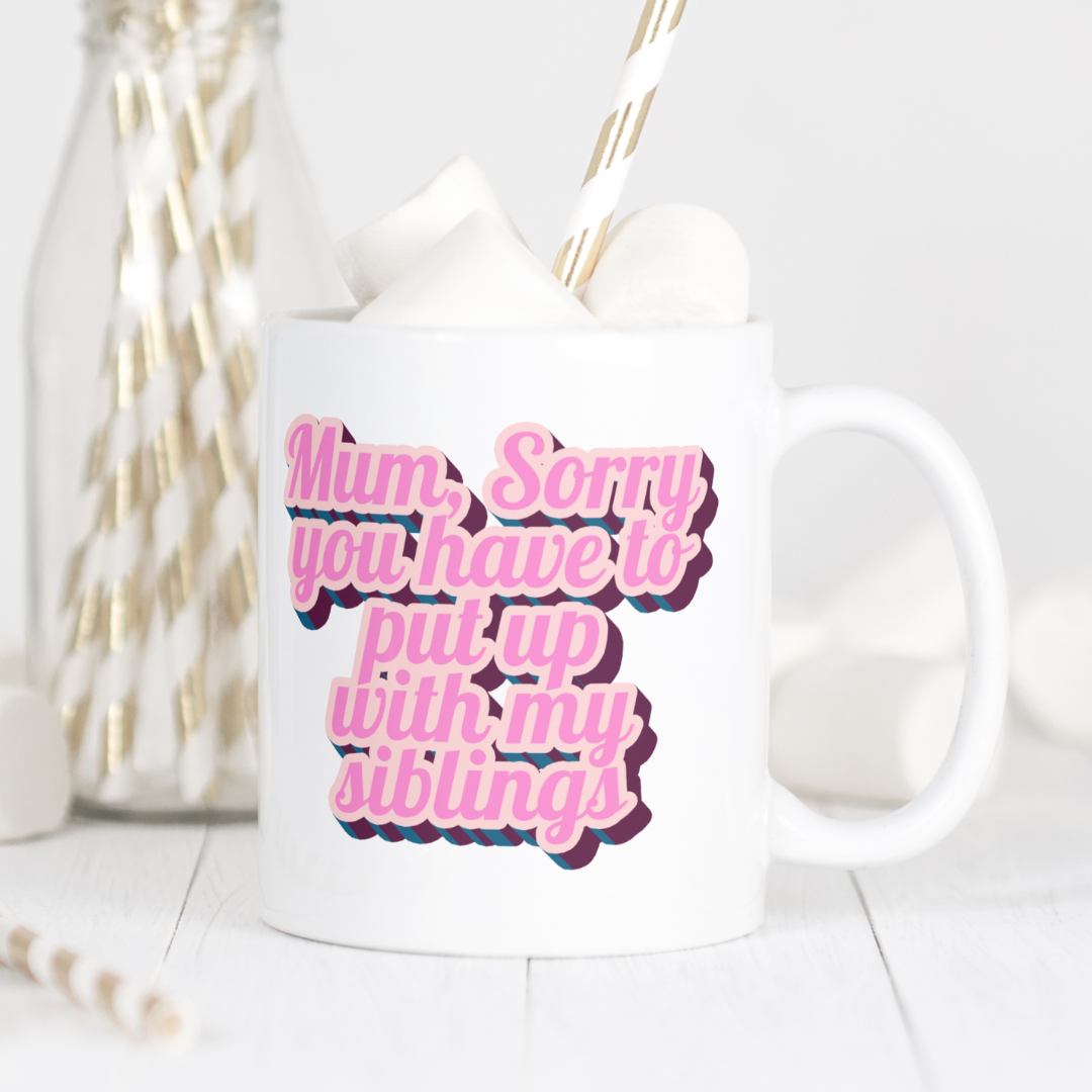Funny Mum Mug – “Sorry You Have to Put Up With My Siblings”